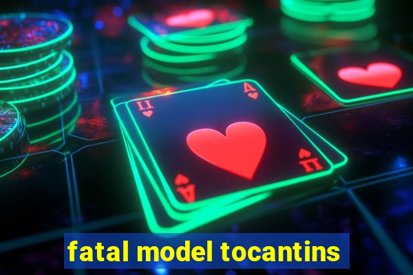 fatal model tocantins